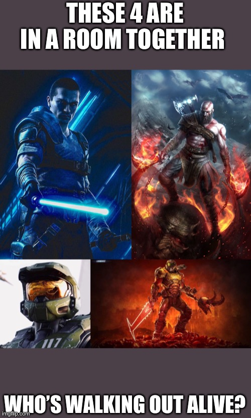 Who yall got winning | THESE 4 ARE IN A ROOM TOGETHER; WHO’S WALKING OUT ALIVE? | image tagged in doom,halo,god of war,star wars | made w/ Imgflip meme maker