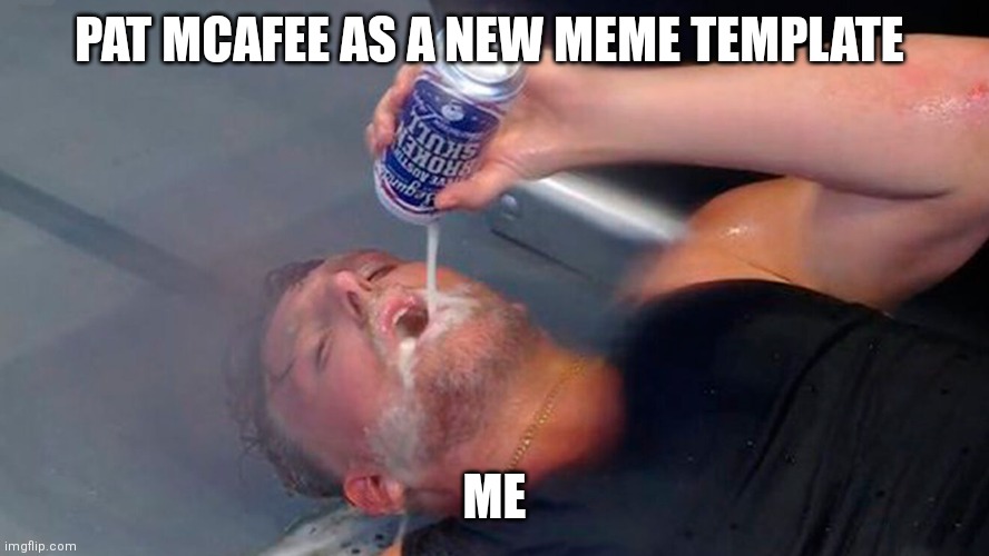 Pat McAfee | PAT MCAFEE AS A NEW MEME TEMPLATE; ME | image tagged in funny memes,winning,new meme,pat mcafee,drunk on meme | made w/ Imgflip meme maker