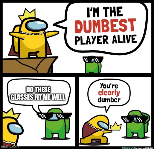 Among Us dumbest player | DO THESE GLASSES FIT ME WELL | image tagged in among us dumbest player | made w/ Imgflip meme maker