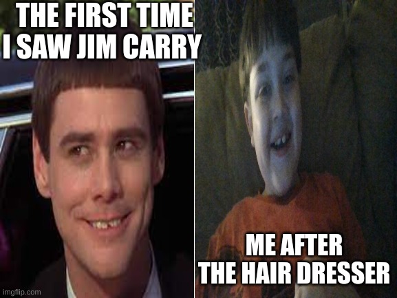 jimmy boy | THE FIRST TIME I SAW JIM CARRY; ME AFTER THE HAIR DRESSER | image tagged in jim carrey | made w/ Imgflip meme maker