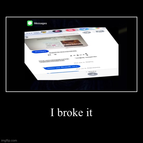 I broke it | image tagged in funny,demotivationals | made w/ Imgflip demotivational maker