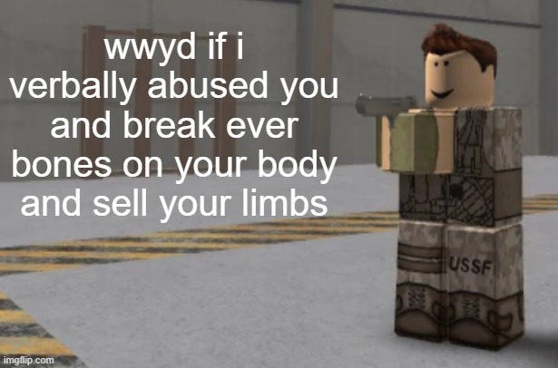 zombie uprising temp | wwyd if i verbally abused you and break ever bones on your body and sell your limbs | image tagged in zombie uprising temp | made w/ Imgflip meme maker
