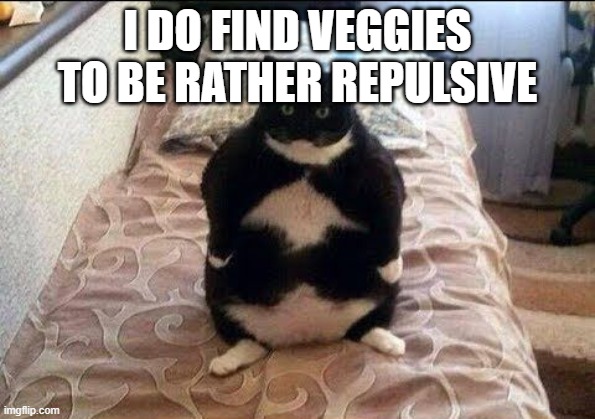 Chonki Babbie Hungy | I DO FIND VEGGIES TO BE RATHER REPULSIVE | image tagged in chonki babbie hungy | made w/ Imgflip meme maker