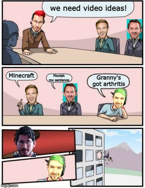 YouTuber Boardroom Meme (Not Trying To Be Rude With Jack) | we need video ideas! Granny's got arthritis; Minecraft; Finnish my sentence | image tagged in youtube | made w/ Imgflip meme maker