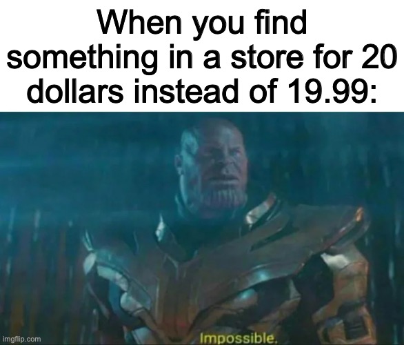 its always that | When you find something in a store for 20 dollars instead of 19.99: | image tagged in thanos impossible,money | made w/ Imgflip meme maker