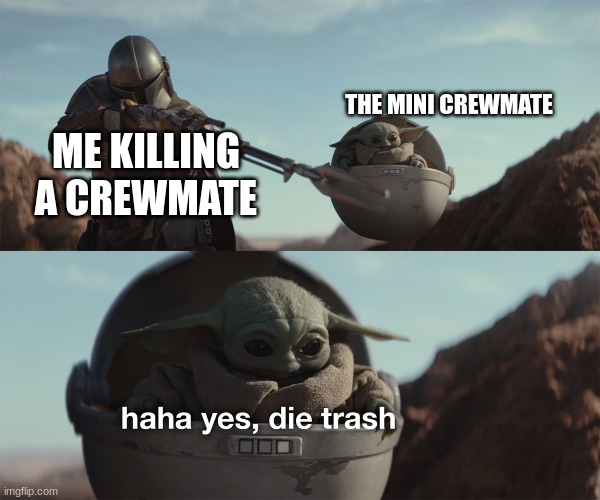 This is what I teach my kids | THE MINI CREWMATE; ME KILLING A CREWMATE | image tagged in baby yoda die trash,among us | made w/ Imgflip meme maker