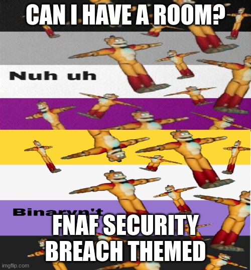 please. |  CAN I HAVE A ROOM? FNAF SECURITY BREACH THEMED | image tagged in creeps temp | made w/ Imgflip meme maker