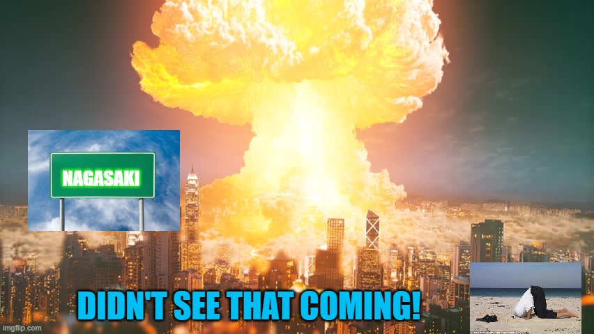 Explosion | NAGASAKI DIDN'T SEE THAT COMING! | image tagged in explosion | made w/ Imgflip meme maker