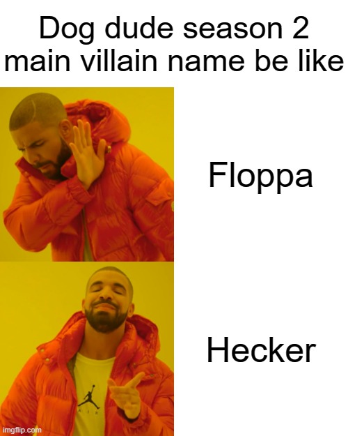 Drake Hotline Bling Meme | Floppa Hecker Dog dude season 2 main villain name be like | image tagged in memes,drake hotline bling | made w/ Imgflip meme maker
