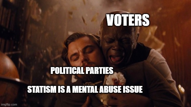Samuel House Slave | VOTERS; POLITICAL PARTIES                                STATISM IS A MENTAL ABUSE ISSUE | image tagged in samuel house slave | made w/ Imgflip meme maker