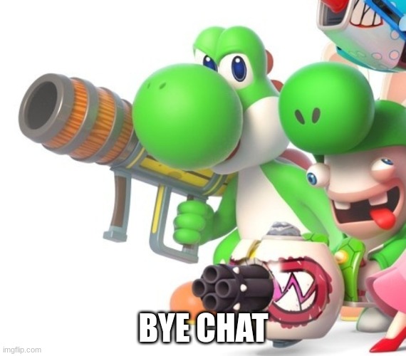 Yoshi With Bazooka | BYE CHAT | image tagged in yoshi with bazooka | made w/ Imgflip meme maker