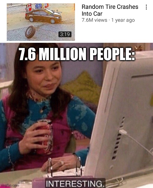 Ok... | 7.6 MILLION PEOPLE: | image tagged in icarly interesting,youtube,thumbnail,fun,funny,memes | made w/ Imgflip meme maker