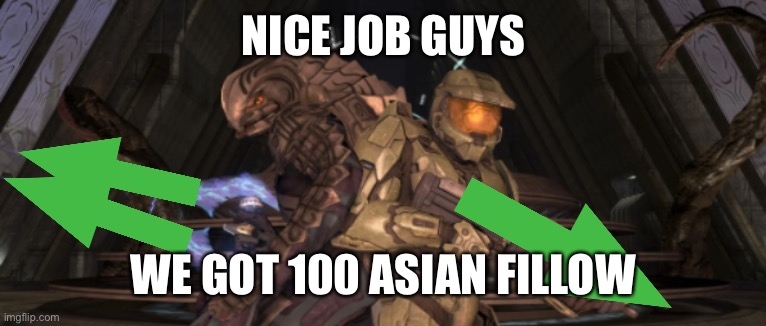 Asia chad | NICE JOB GUYS; WE GOT 100 ASIAN FOLLOWERS | image tagged in master chief arbiter upvote,asian | made w/ Imgflip meme maker