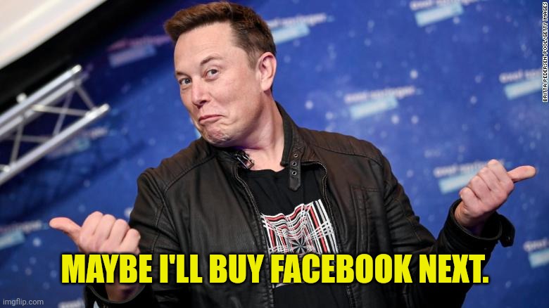 MAYBE I'LL BUY FACEBOOK NEXT. | made w/ Imgflip meme maker