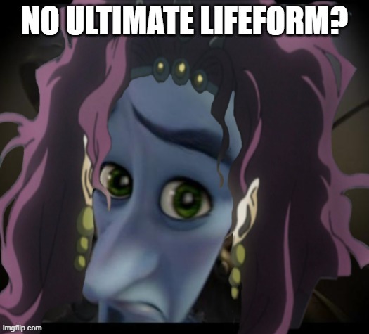 NO ULTIMATE LIFEFORM? | image tagged in funny memes,no bitches | made w/ Imgflip meme maker