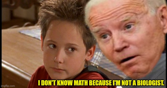 I DON'T KNOW MATH BECAUSE I'M NOT A BIOLOGIST. | made w/ Imgflip meme maker