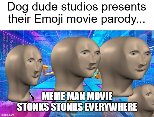 I will make a better version of the Emoji movie |  Dog dude studios presents their Emoji movie parody... MEME MAN MOVIE
STONKS STONKS EVERYWHERE | image tagged in emoji movie,meme man | made w/ Imgflip meme maker
