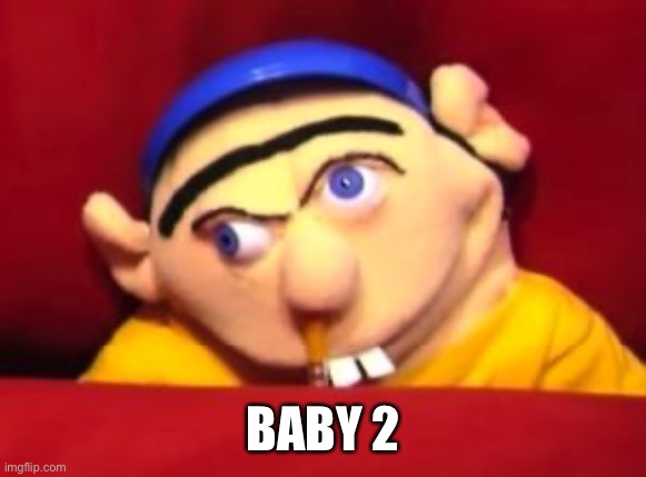 Jeffy | BABY 2 | image tagged in jeffy | made w/ Imgflip meme maker