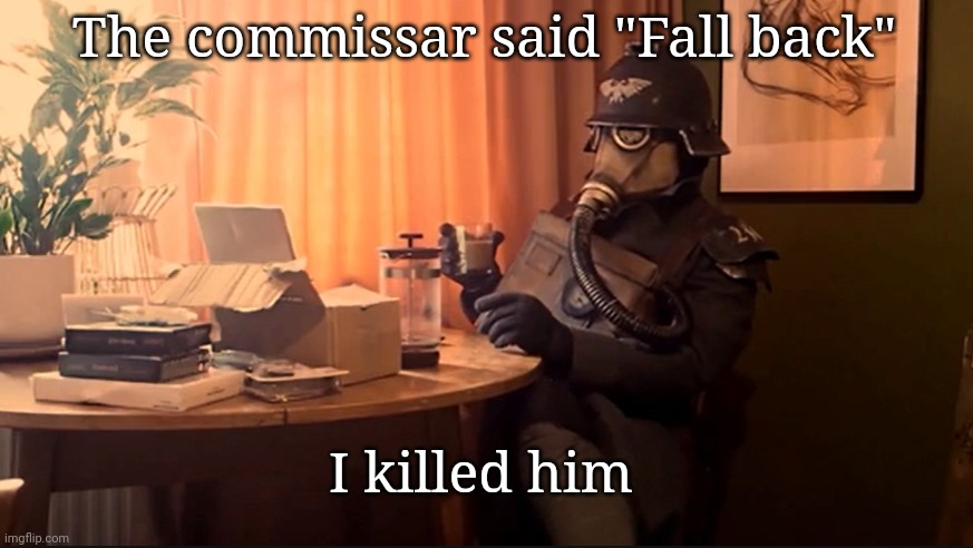 Coffee Kriegsmarine | The commissar said "Fall back"; I killed him | image tagged in coffee kriegsmarine | made w/ Imgflip meme maker