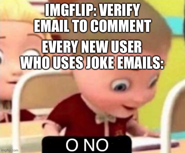 ImgFlip Verification be like | IMGFLIP: VERIFY EMAIL TO COMMENT; EVERY NEW USER WHO USES JOKE EMAILS: | image tagged in o no | made w/ Imgflip meme maker