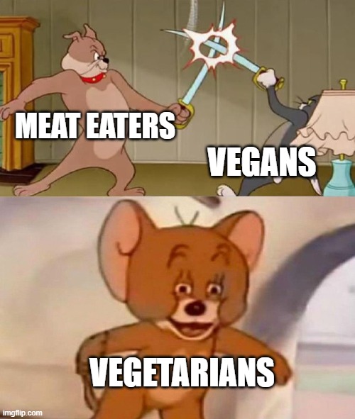 Tom and Jerry swordfight | MEAT EATERS; VEGANS; VEGETARIANS | image tagged in tom and jerry swordfight | made w/ Imgflip meme maker