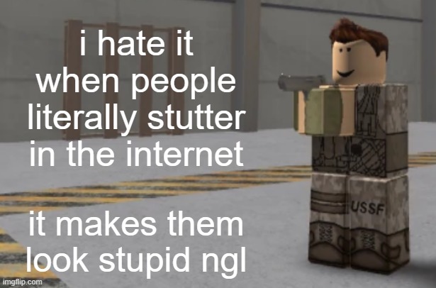 zombie uprising temp | i hate it when people literally stutter in the internet; it makes them look stupid ngl | image tagged in zombie uprising temp | made w/ Imgflip meme maker