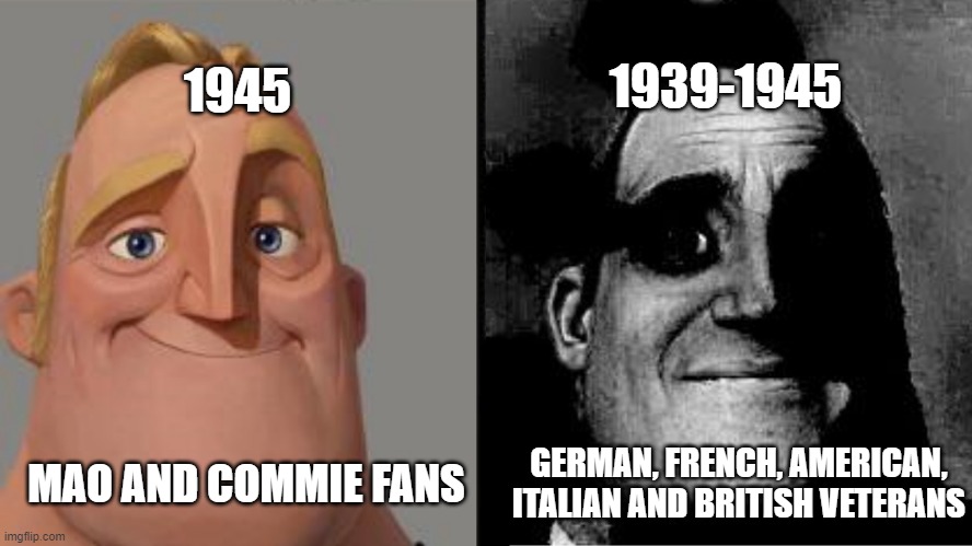 -Flashbacks- | 1945; 1939-1945; MAO AND COMMIE FANS; GERMAN, FRENCH, AMERICAN, ITALIAN AND BRITISH VETERANS | image tagged in traumatized mr incredible | made w/ Imgflip meme maker