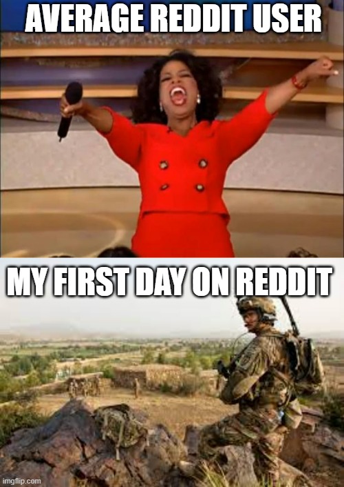 AVERAGE REDDIT USER; MY FIRST DAY ON REDDIT | image tagged in memes,oprah you get a | made w/ Imgflip meme maker