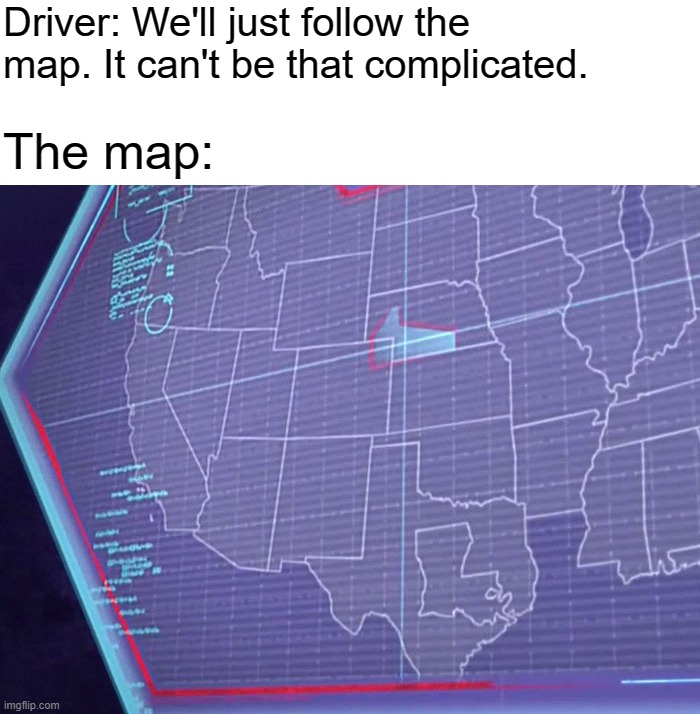 Driver: We'll just follow the map. It can't be that complicated. The map: | image tagged in map | made w/ Imgflip meme maker