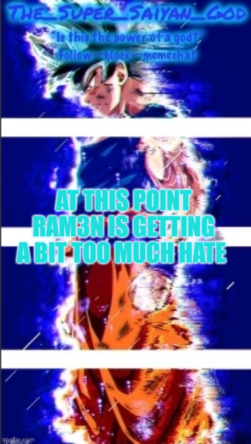 AND THAT IS,ULTRA INSTINCT!! | AT THIS POINT RAM3N IS GETTING A BIT TOO MUCH HATE | image tagged in and that is ultra instinct | made w/ Imgflip meme maker