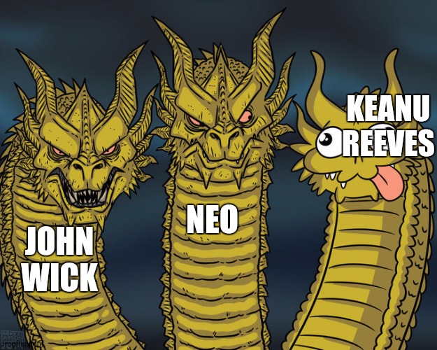 Actors be like | KEANU REEVES; NEO; JOHN WICK | image tagged in three-headed dragon | made w/ Imgflip meme maker