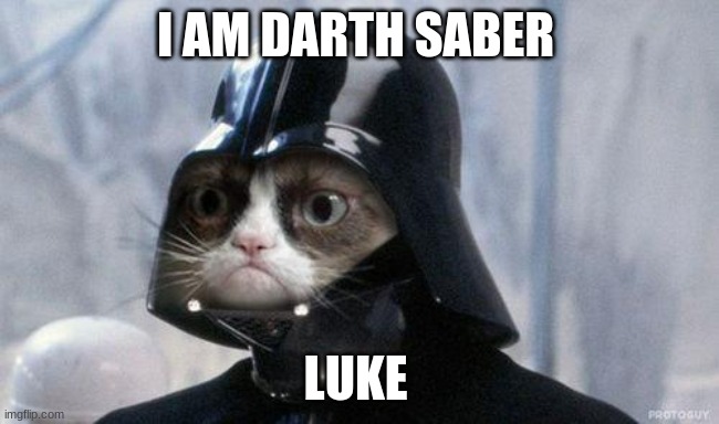 Grumpy Cat Star Wars | I AM DARTH SABER; LUKE | image tagged in memes,grumpy cat star wars,grumpy cat,star wars | made w/ Imgflip meme maker