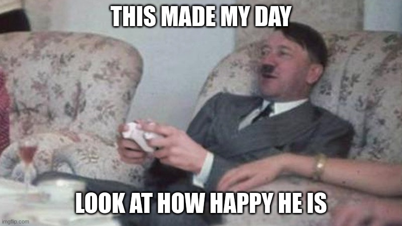 Happy Hitler playing xbox | THIS MADE MY DAY; LOOK AT HOW HAPPY HE IS | image tagged in hitler | made w/ Imgflip meme maker