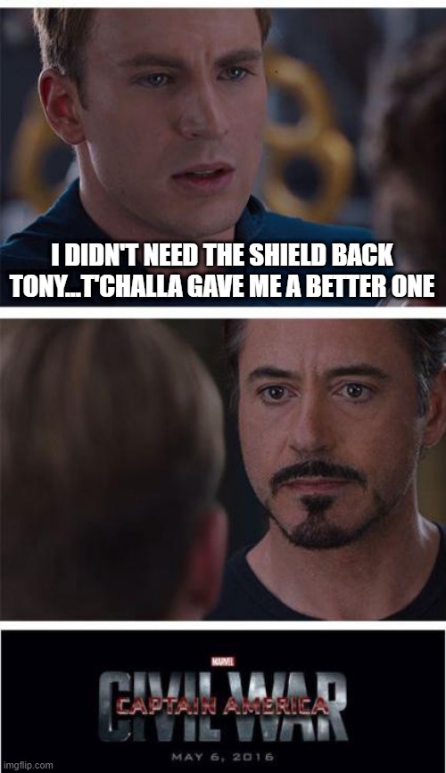 Wakanda Quality | I DIDN'T NEED THE SHIELD BACK TONY...T'CHALLA GAVE ME A BETTER ONE | image tagged in memes,marvel civil war 1 | made w/ Imgflip meme maker