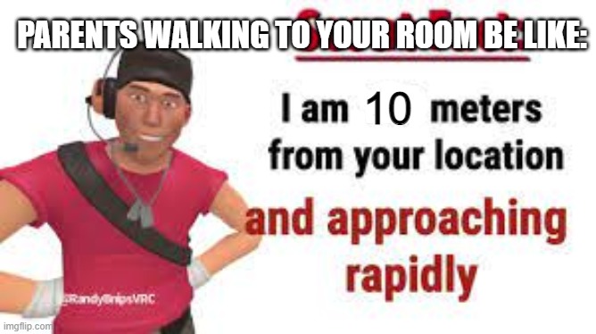 Oh no | PARENTS WALKING TO YOUR ROOM BE LIKE:; 10 | image tagged in run | made w/ Imgflip meme maker