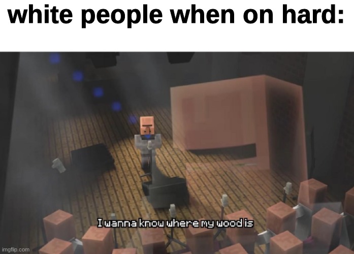 white people when on hard: | made w/ Imgflip meme maker