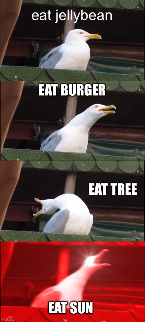 eAt ThE sUn | eat jellybean; EAT BURGER; EAT TREE; EAT SUN | image tagged in memes,inhaling seagull | made w/ Imgflip meme maker