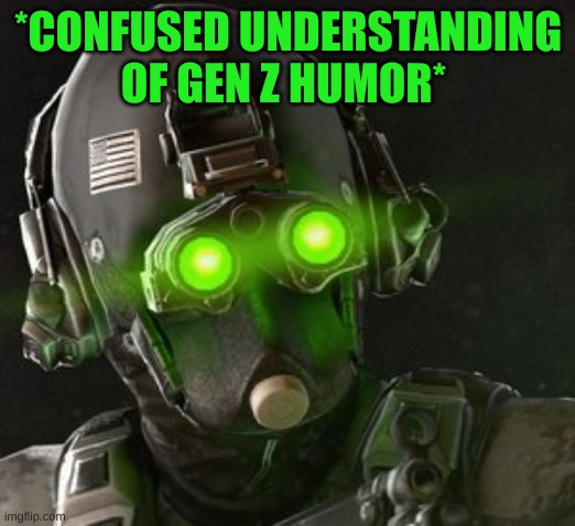 Cloaker | *CONFUSED UNDERSTANDING OF GEN Z HUMOR* | image tagged in cloaker | made w/ Imgflip meme maker