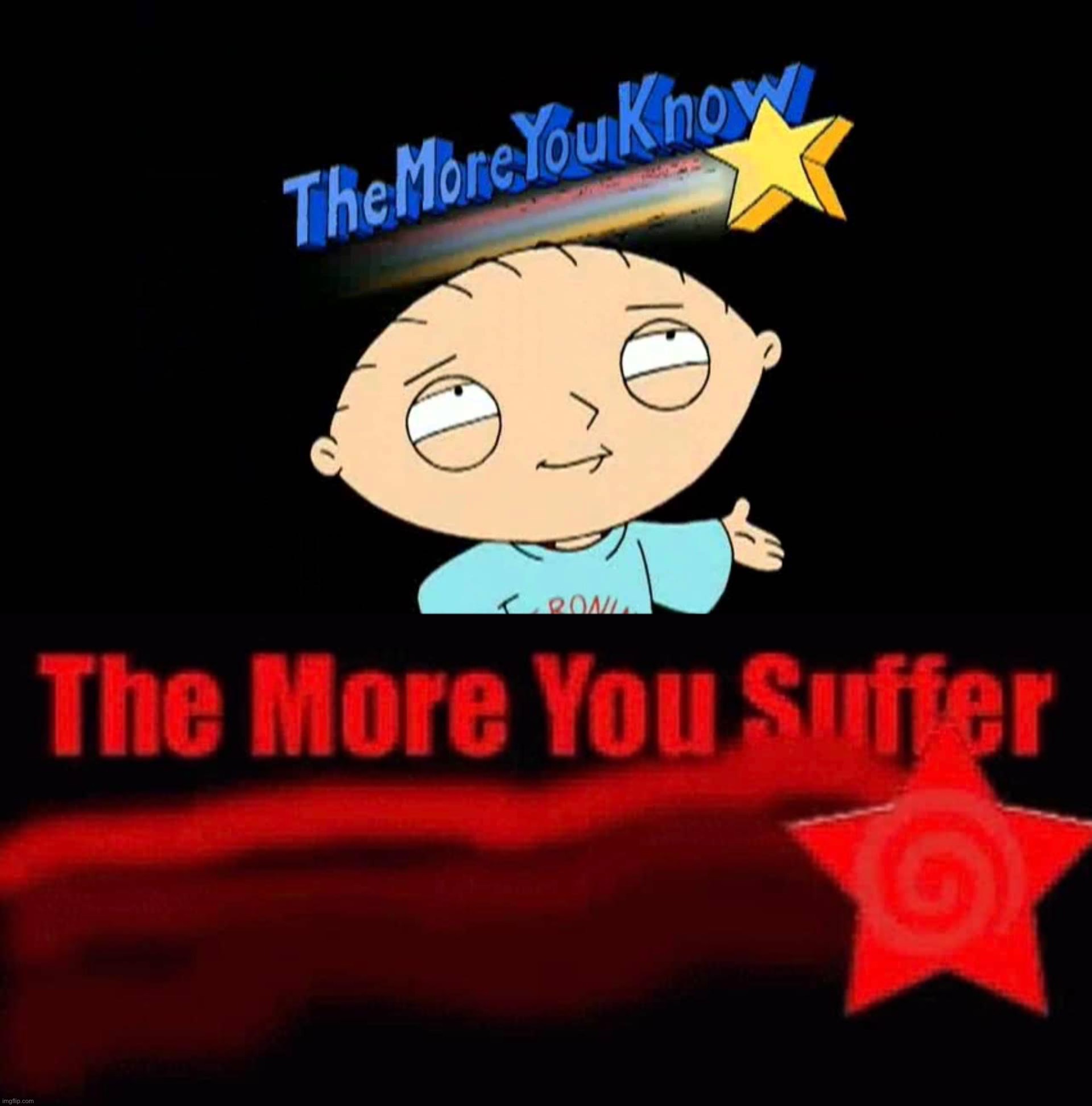 image tagged in the more you know stewie,the more you suffer | made w/ Imgflip meme maker