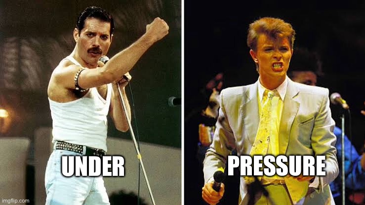 Queen with Bowie | UNDER PRESSURE | image tagged in under pressure,pressure | made w/ Imgflip meme maker