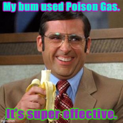 steve carrell banana | My bum used Poison Gas. It’s super effective. | image tagged in steve carrell banana | made w/ Imgflip meme maker