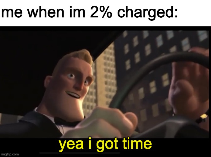 i literally just went up from 2% to 3%. yes im tired | me when im 2% charged:; yea i got time | image tagged in i got time | made w/ Imgflip meme maker
