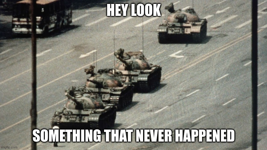 tiananmen square | HEY LOOK; SOMETHING THAT NEVER HAPPENED | image tagged in tanks | made w/ Imgflip meme maker