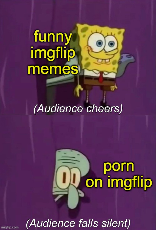 Spongebob Talent Show | funny imgflip memes; porn on imgflip | image tagged in spongebob talent show | made w/ Imgflip meme maker