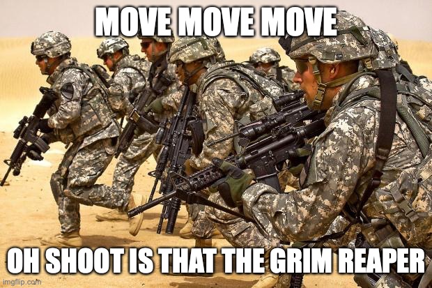 OH NOES ITS THE GRIM REAPER! | MOVE MOVE MOVE; OH SHOOT IS THAT THE GRIM REAPER | image tagged in military | made w/ Imgflip meme maker