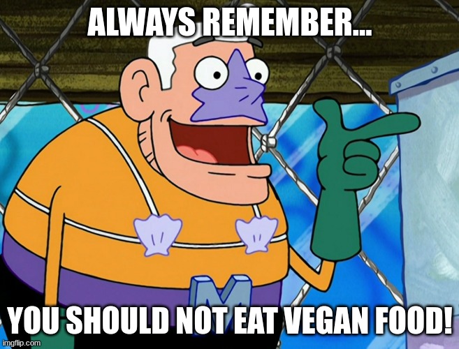 It's a decision, not a force. | ALWAYS REMEMBER... YOU SHOULD NOT EAT VEGAN FOOD! | image tagged in always remember | made w/ Imgflip meme maker