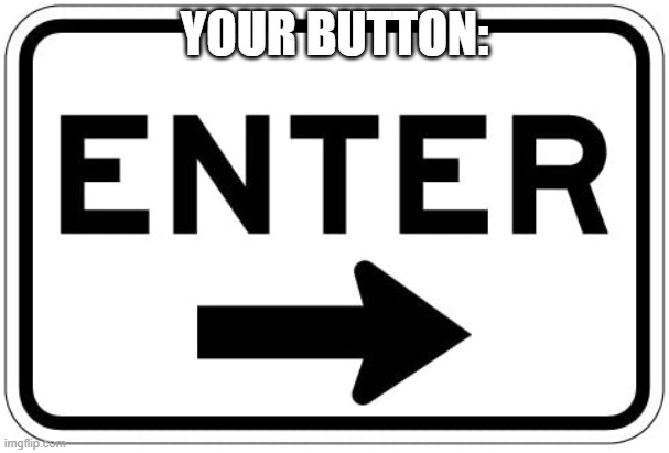 Your Button Be Like | YOUR BUTTON: | image tagged in pc,buttons,funny memes,funny | made w/ Imgflip meme maker