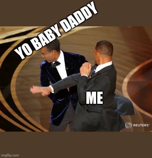 Will Smith punching Chris Rock | YO BABY DADDY; ME | image tagged in will smith punching chris rock | made w/ Imgflip meme maker