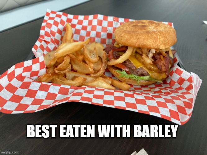 Burgers & Barley in American Fork | BEST EATEN WITH BARLEY | image tagged in burgers,barley,restaurants | made w/ Imgflip meme maker