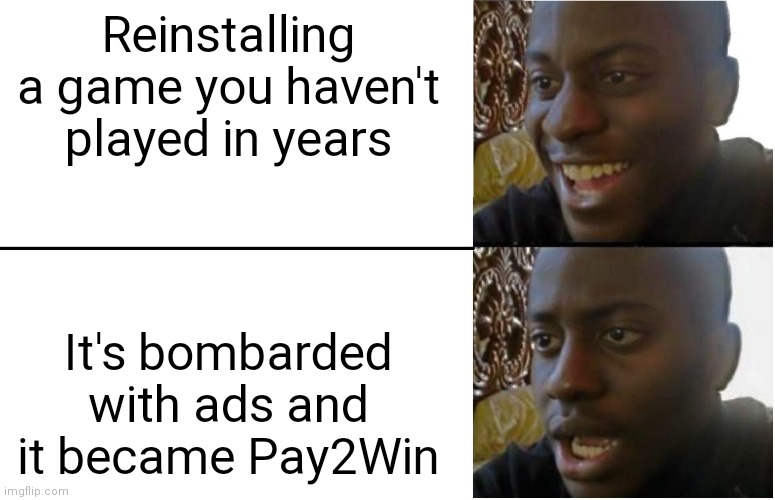 *cough cough* Hill Climb Racing *cough* | Reinstalling a game you haven't played in years; It's bombarded with ads and it became Pay2Win | image tagged in disappointed black guy | made w/ Imgflip meme maker